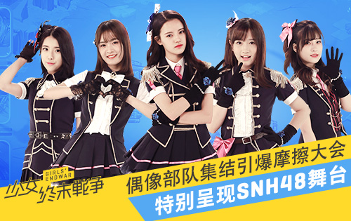 《少女终末战争》呈现SNH48舞台 偶像部队集结引爆摩擦大会